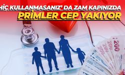 Hiç Kullanmasanız’ da Zam Kapınızda: Primler Cep Yakıyor