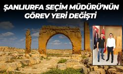 Şanlıurfa Harran’da Görev Yapan Seçim Müdürü Yozgat’a Atandı