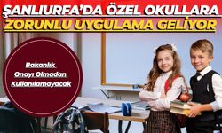 Şanlıurfa’da Özel Okullara Zorunlu Uygulama Geliyor: Bakanlık Onayı Olmadan Kullanılamayacak