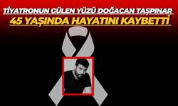 Tiyatronun Gülen Yüzü Doğacan Taşpınar 45 Yaşında Hayatını Kaybetti