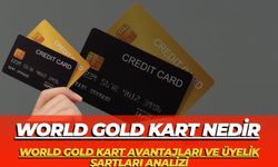 World Gold Kart Nedir:World Gold Kart Avantajları ve Üyelik Şartları Analizi