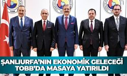Şanlıurfa’nın Ekonomik Geleceği TOBB’da Masaya Yatırıldı