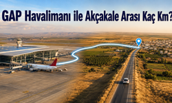 GAP Havalimanı ile Akçakale Arası Kaç Km? Arabayla Kaç Saat, Otobüsle Kaç Saat Sürer?