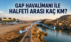 GAP Havalimanı ile Halfeti Arası Kaç Km? Arabayla Kaç Saat, Otobüsle Kaç Saat Sürer?