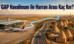 GAP Havalimanı ile Harran Arası Kaç Km? Arabayla Kaç Saat, Otobüsle Kaç Saat Sürer?
