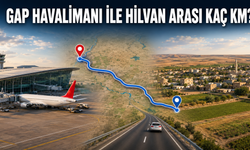 GAP Havalimanı ile Hilvan Arası Kaç Km? Arabayla Kaç Saat, Otobüsle Kaç Saat Sürer?
