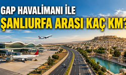 GAP Havalimanı ile Şanlıurfa Arası Kaç Km? Arabayla Kaç Saat, Otobüsle Kaç Saat Sürer?