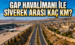 GAP Havalimanı ile Siverek Arası Kaç Km? Arabayla Kaç Saat, Otobüsle Kaç Saat Sürer?