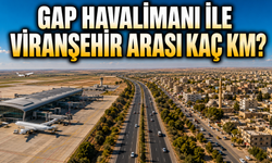 GAP Havalimanı ile Viranşehir Arası Kaç Km? Arabayla Kaç Saat, Otobüsle Kaç Saat Sürer?