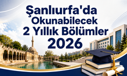 Şanlıurfa'da Okunabilecek 2 Yıllık Bölümler 2026: TYT ile Hangi Bölümler Var?