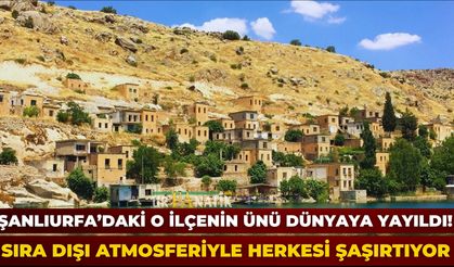 Şanlıurfa’daki O İlçenin Ünü Dünyaya Yayıldı! Sıra Dışı Atmosferiyle Herkesi Şaşırtıyor