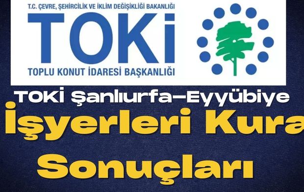 TOKİ Şanlıurfa Eyyübiye İşyerleri Kura Sonuçları Açıklandı