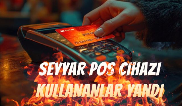 Seyyar pos cihazı kullananlar yandı