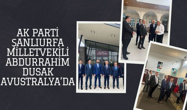 AK Parti Şanlıurfa Milletvekili Abdurrahim Dusak Avustralya’da