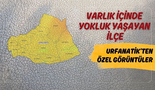 Şanlıurfa’nın Varlık İçinde Yokluk Yaşayan İlçesi