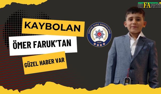 Eyyübiye’de Kaybolan Ömer Faruk’tan Sevindiren Haber