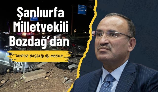 Şanlıurfa Milletvekili Bozdağ’dan MYP’ye başsağlığı mesajı