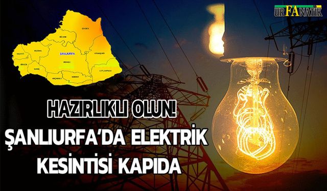 Hazırlıklı Olun! Şanlıurfa’da Elektrik Kesintisi Kapıda