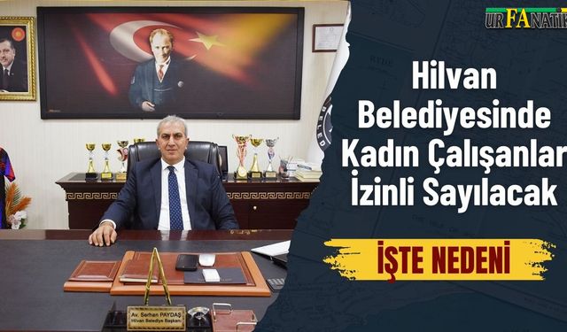 Hilvan Belediyesinde Kadın Çalışanlar İzinli Sayılacak