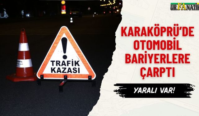 Karaköprü’de Otomobil Bariyerlere Çarptı