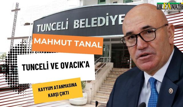 Mahmut Tanal, Tunceli ve Ovacık'a Kayyum Atanmasına Karşı Çıktı