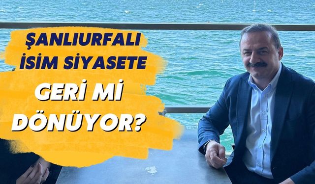 Şanlıurfalı İsim Siyasete Geri Mi Dönüyor?