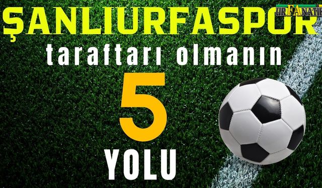 Urfaspor Taraftarı Olmanın 5 Yolu: Şanlıurfaspor'u Destekle