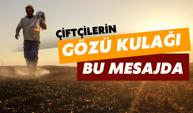 Çiftçilerin Gözü Kulağı Bu Mesajda Olacak