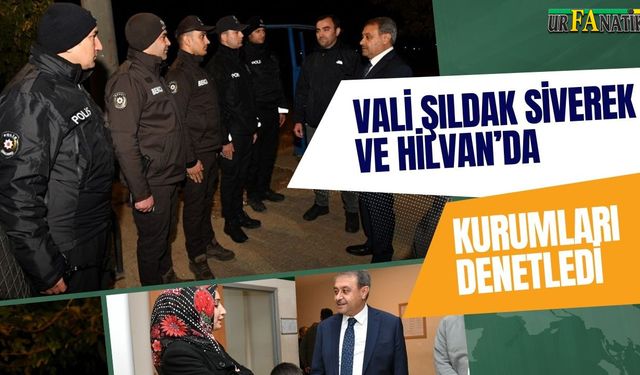 Vali Şıldak Siverek ve Hilvan İlçelerinde Kurumları Denetledi