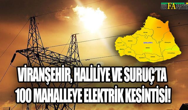 Viranşehir, Haliliye ve Suruç’ta 100 Mahalleye Elektrik Kesintisi!