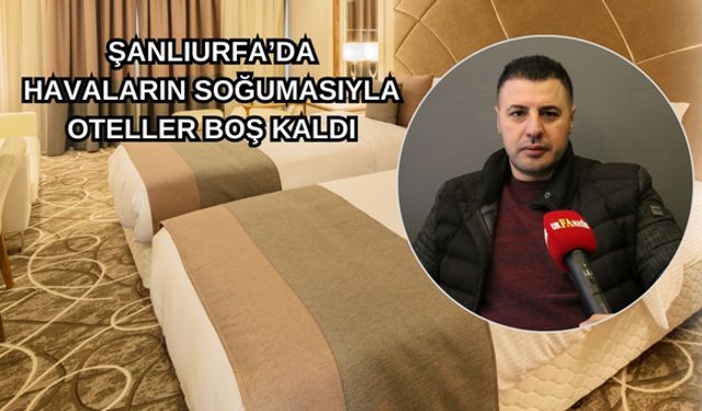 Şanlıurfa’da Havaların Soğumasıyla Oteller Boş Kaldı