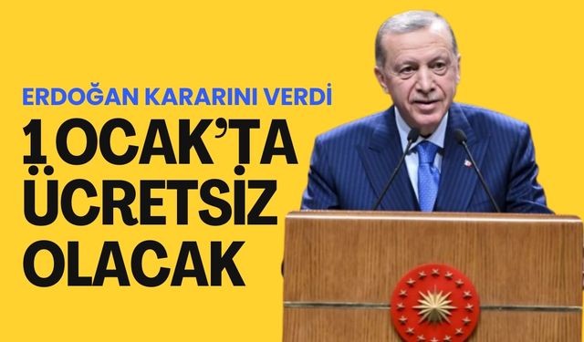 Erdoğan Kararını Verdi: 1 Ocak’ta Ücretsiz Olacak