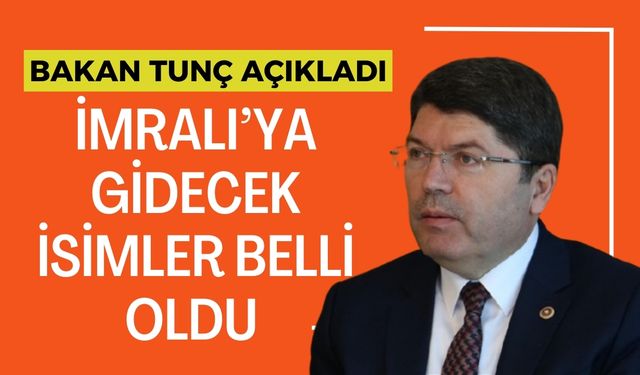 Bakan Tunç Açıkladı: İmralı’ya Gidecek İsimler Belli Oldu