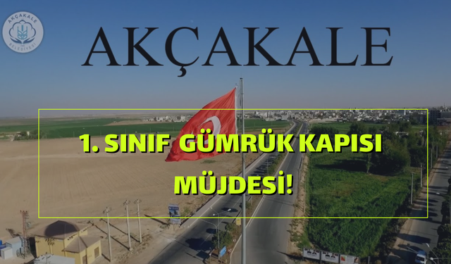 Akçakale’ye 1. Sınıf Gümrük Kapısı Müjdesi!