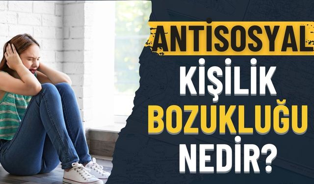 Antisosyal Kişilik Bozukluğu nedir?