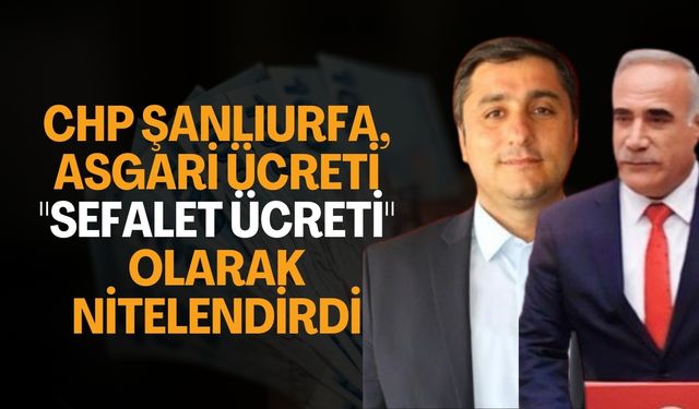 CHP Şanlıurfa'dan 2025 Asgari Ücretine Sert Tepki