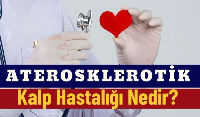 Aterosklerotik Kalp Hastalığı Nedir?