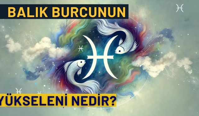 Balık Burcunun Yükseleni Nedir?