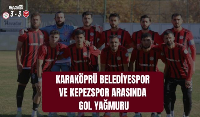 Karaköprü Belediyespor ve Kepezspor Arasında Gol Yağmuru: 3-3