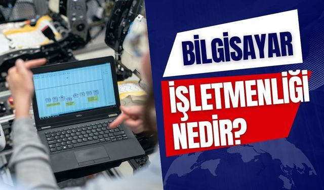 Bilgisayar İşletmenliği Nedir?