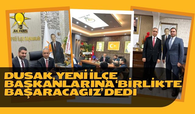 Dusak, Yeni İlçe Başkanlarına ‘Birlikte Başaracağız’ Dedi