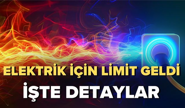 Elektrik İçin Limit Getiriliyor: İşte Detaylar