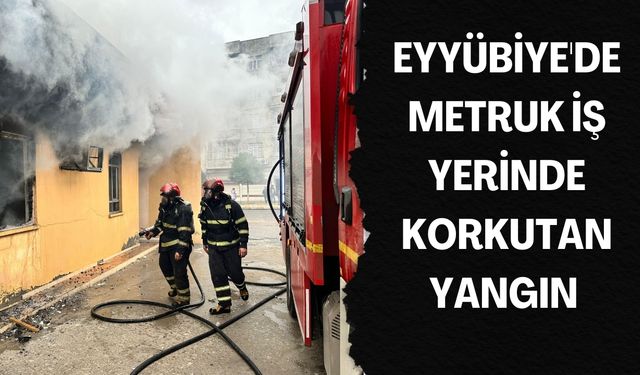 Eyyübiye'de Metruk İş Yerinde Korkutan Yangın