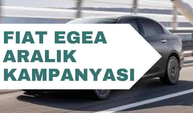 Fiat Egea 2024 Model İndirimli Fiyatları ve Kampanya Detayları