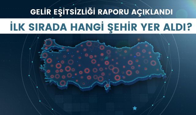 Gelir Eşitsizliği Raporu Açıklandı: İlk Sırada Hangi Şehir Yer Aldı?