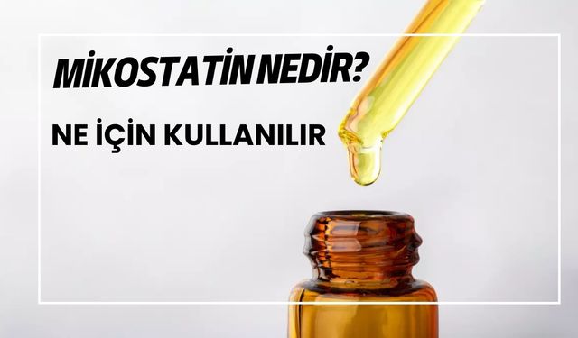 Mikostatin Nedir? Ne İçin Kullanılır