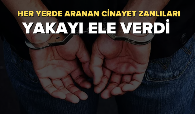 Her Yerde Aranan Cinayet Zanlıları Yakayı Ele Verdi