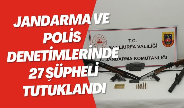 Siverek'te Jandarma ve Polis Denetimlerinde 27 Şüpheli Tutuklandı