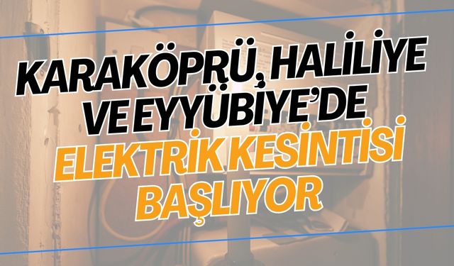 29 Aralık’ta Karaköprü, Haliliye ve Eyyübiye’de Elektrik Kesilecek