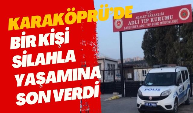 Karaköprü’de Bir Kişi Silahla Yaşamına Son Verdi